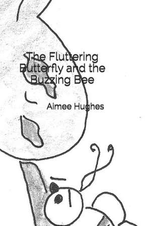 The Fluttering Butterfly and the Buzzing Bee de Aimee Hughes