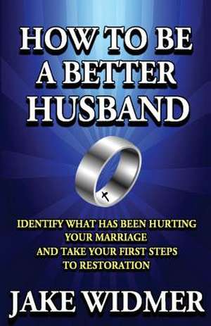 How to Be a Better Husband de Jake Widmer