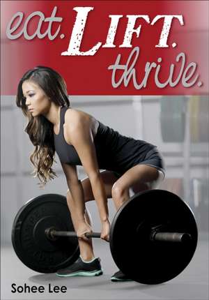 Eat. Lift. Thrive. de Sohee Lee