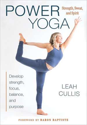 Power Yoga – Strength, Sweat, and Spirit de Leah Cullis