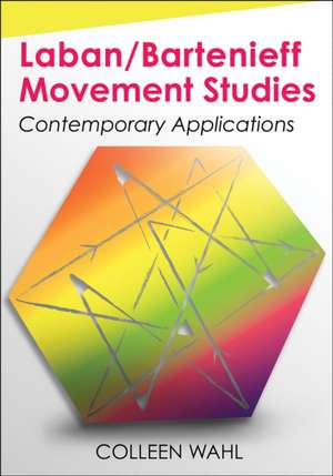 Laban/Bartenieff Movement Studies – Contemporary Applications de Colleen Wahl