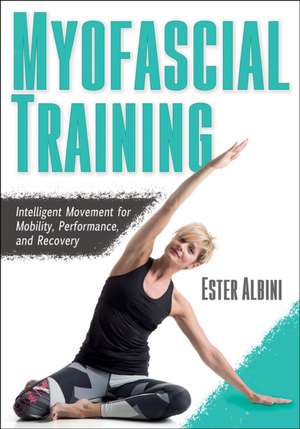 Myofascial Training – Intelligent Movement for Mobility, Performance, and Recovery de Ester Albini