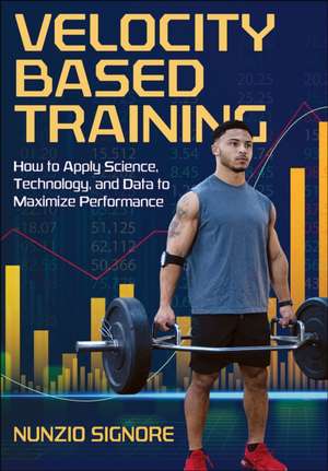 Velocity–Based Training – How to Apply Science, Technology, and Data to Maximize Performance de Nunzio Signore