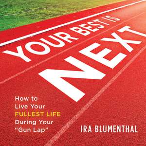 Your Best Is Next: How to Live Your Fullest Life During Your “Gun Lap” de Ira Blumenthal