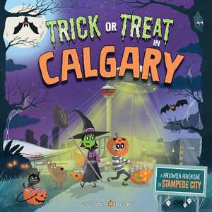 Trick or Treat in Calgary: A Halloween Adventure in Stampede City de Eric James