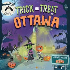 Trick or Treat in Ottawa: A Halloween Adventure Through Bytown de Eric James