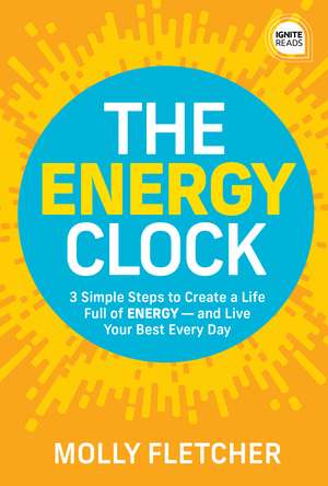 The Energy Clock: 3 Simple Steps to Create a Life Full of ENERGY — and Live Your Best Every Day de Molly Fletcher