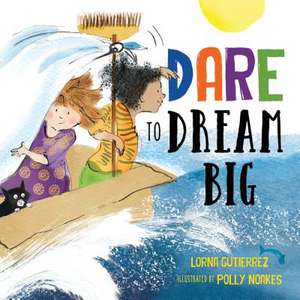 Dare to Dream Big de Lorna Gutierrez