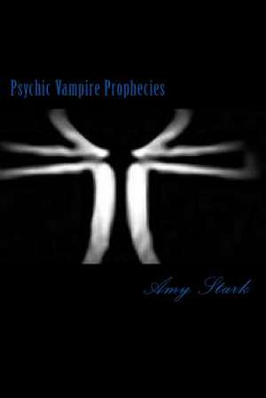 Psychic Vampire Prophecies de Amy E. Stark