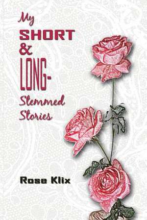 My Short and Long-Stemmed Stories de Rose Klix