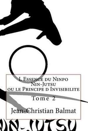 L Essence Du Ninpo Nin-Jutsu. Tome 2 de Jean-Christian Balmat