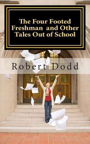 The Four Footed Freshman and Other Tales Out of School de Robert T. Dodd