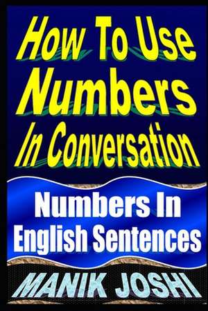 How to Use Numbers in Conversation: Numbers in English Sentences de MR Manik Joshi