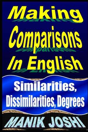 Making Comparisons in English: Similarities, Dissimilarities, Degrees de MR Manik Joshi