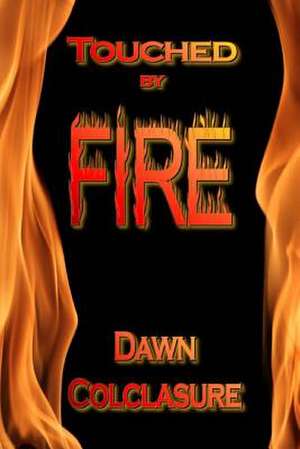 Touched by Fire de Dawn Colclasure