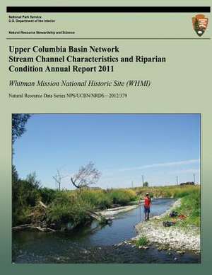 Upper Columbia Basin Network Stream Channel Characteristics and Riparian Condition Annual Report 2011 de Eric Starkey