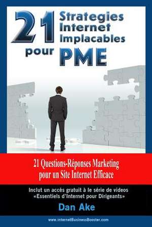 21 Strategies Internet Implacables Pour Pmes - 21 Questions-Reponses Marketing Pour Un Site Internet Efficace de Dan Ake