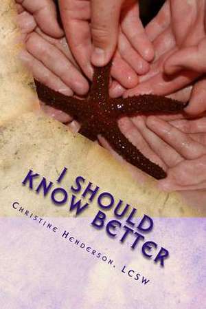 I Should Know Better: A True Story about an Educated Woman with Triplets and a Teenager Who Succumbed to the Pitfalls of Domestic Violence de Christine Henderson