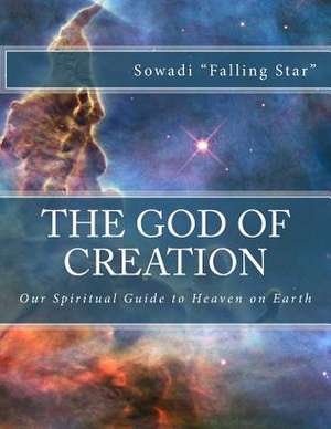 The God of Creation: Our Spiritual Guide to Heaven on Earth de Sowadi Falling Star