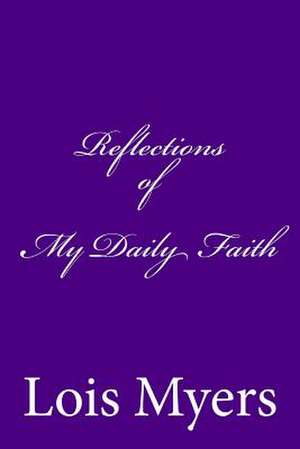 Reflections of My Daily Faith de Lois Myers