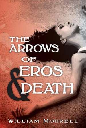 The Arrows of Eros and Death de William Mourell