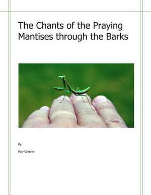 The Chants of the Praying Mantises Through the Barks de May Greene