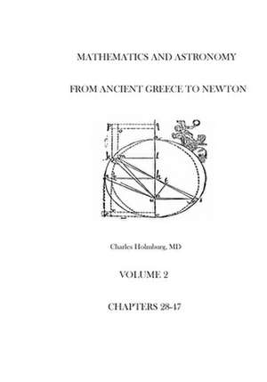 Mathematics and Astronomy from Ancient Greece to Newton Volume 2 Chapters 28-47 de Charles E. Holmburg MD