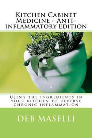 Kitchen Cabinet Medicine - Anti-Inflammatory Edition de Deb Maselli