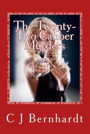 The Twenty-Two Caliber Murders de C. J. Bernhardt