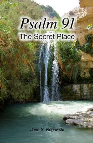 Psalm 91 -- The Secret Place de Jane S. Rogowski