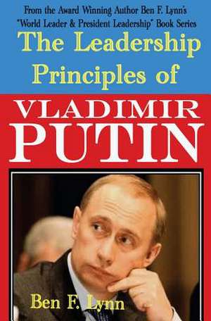 The Leadership Principles of Vladimir Putin de Ben Frank Lynn