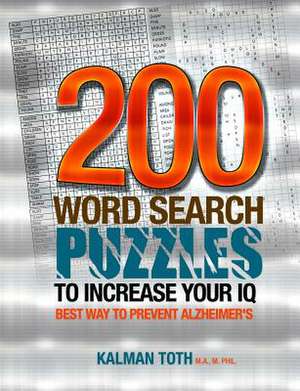 200 Word Search Puzzles to Increase Your IQ de Kalman Toth M. a. M. Phil