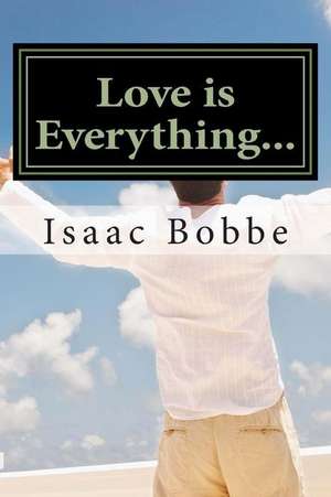 Love Is Everything... de Isaac a. Bobbe