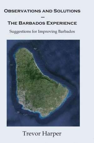 Observations and Solutions ? the Barbados Experience: Suggestions for Improving Barbados de Trevor Harper