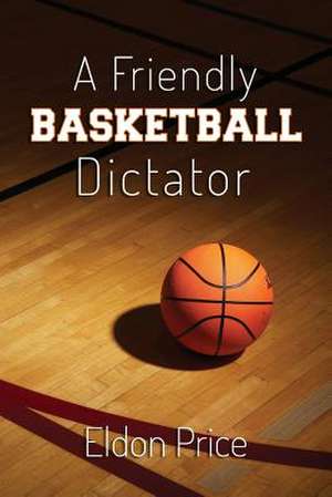 A Friendly Basketball Dictator de MR Eldon Price