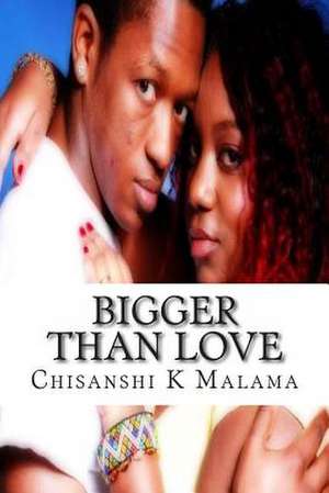 Bigger Than Love de Miss Chisanshi K. Malama