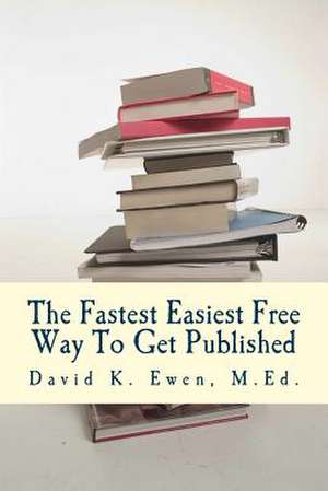 The Fastest Easiest Free Way to Get Published de David K. Ewen M. Ed