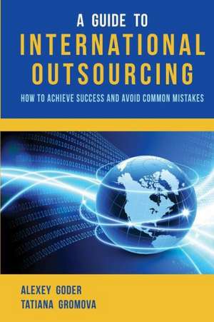 A Guide to International Outsourcing: How to Achieve Success and Avoid Common Mistakes de Alexey Goder