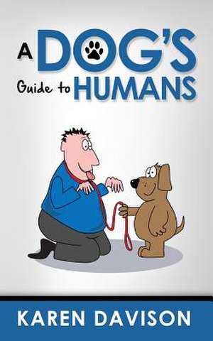 A Dog's Guide to Humans de Karen Davison