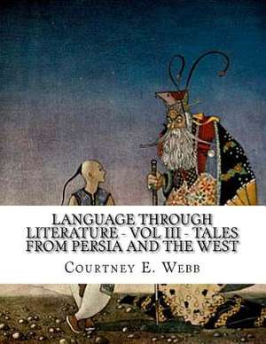 Language Through Literature - Vol III - Tales from Persia and the West de Courtney E. Webb