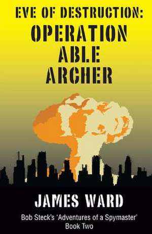 Eve of Destruction - Operation Able Archer de James Ward