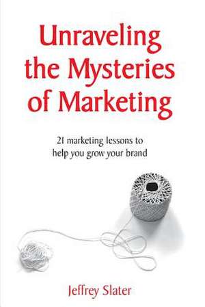 Unraveling the Mysteries of Marketing de MR Jeffrey Slater