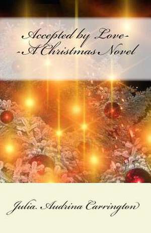 Accepted by Love--A Christmas Novel de Julia Audrina Carrington