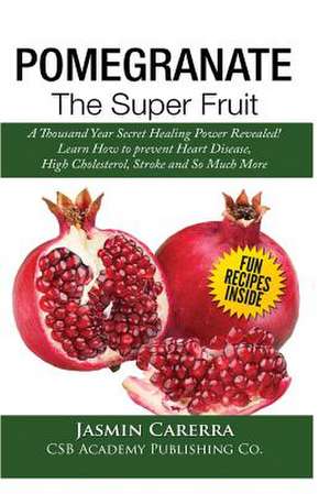 Pomegranate - The Super Fruit. a Thousand Year Secret Healing Power Revealed! de Jasmin Carerra