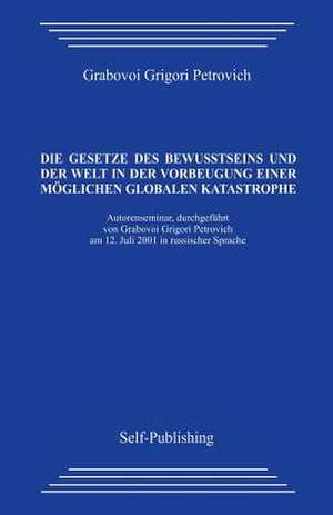 Die Gesetze Des Bewusstseins Und Der Welt in Der Vorbeugung Einer Moglichen Globalen Katastrophe de Grigori Petrovich Grabovoi