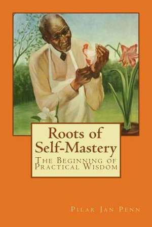 Roots of Self-Mastery de Pilar Jan Penn