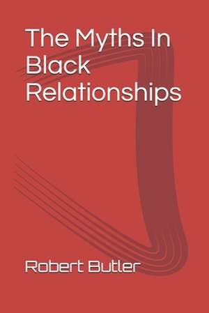 The Myths in Black Relationships de R. Robert Taylor Butler