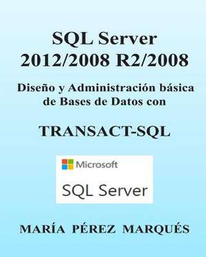 SQL Server 2012/2008 R2/2008. Diseno y Administracion Basica de Bases de Datos Con Transact-SQL de Maria Perez Marques