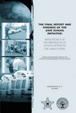 The Final Report and Findings of the Safe School Initiative de Service, U. S. Secret