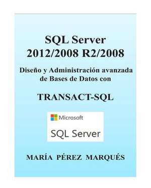 SQL Server 2012/2008 R2/2008. Diseno y Administracion Avanzada de Bases de Datos Con Transact-SQL de Maria Perez Marques